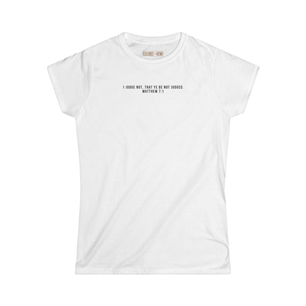 Tee- Scripture  1 Judge not, that ye be not judged. Matthew 7:1  Women's Soft style
