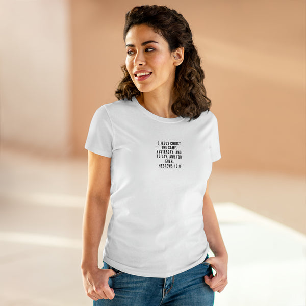 Scripture Tee Hebrews 13:8 Jesus Christ the same yesterday, and to day, and for ever.  Women's Midweight Cotton Tee